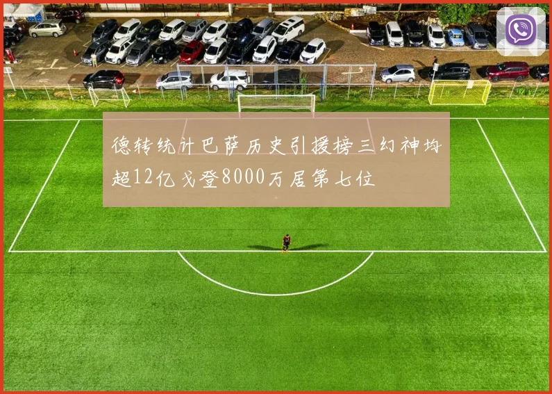 德转统计巴萨历史引援榜三幻神均超12亿戈登8000万居第七位