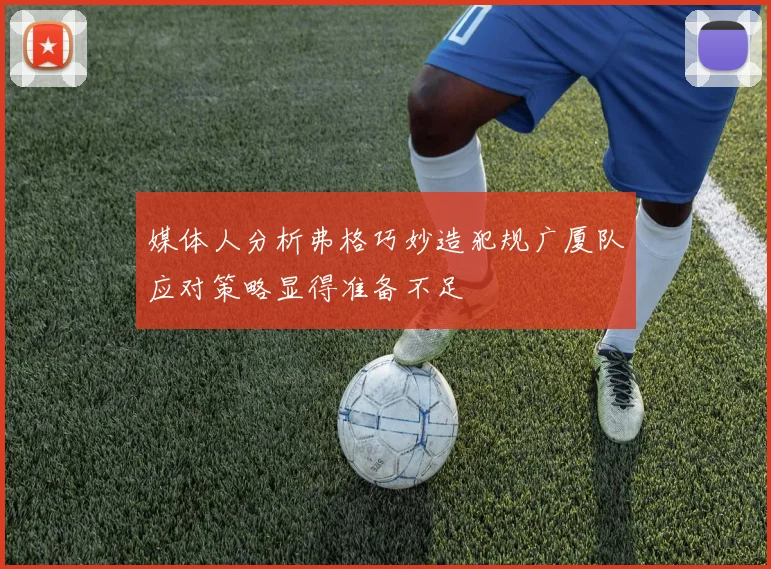 媒体人分析弗格巧妙造犯规广厦队应对策略显得准备不足