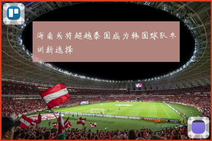 海南或将超越泰国成为韩国球队冬训新选择
