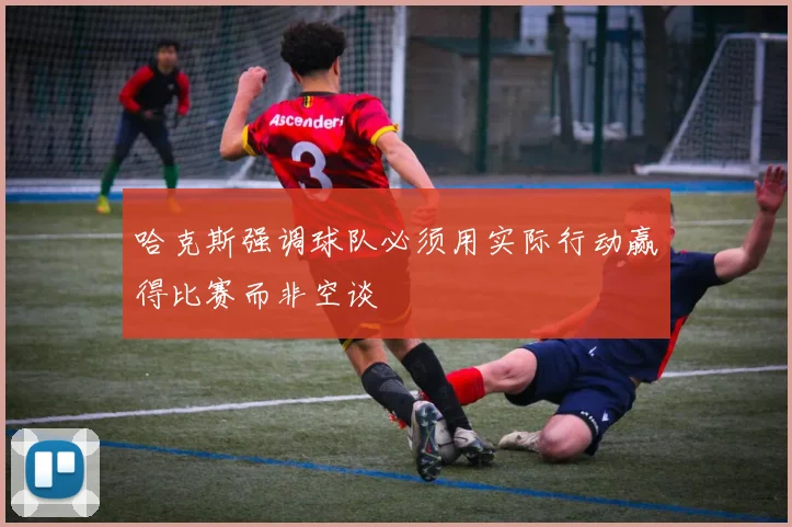 哈克斯强调球队必须用实际行动赢得比赛而非空谈