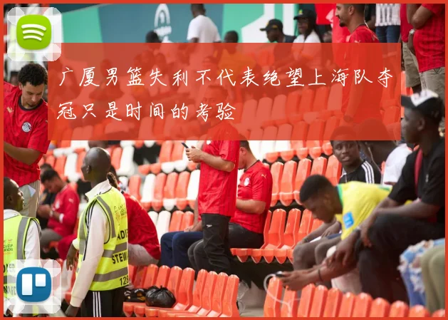广厦男篮失利不代表绝望上海队夺冠只是时间的考验